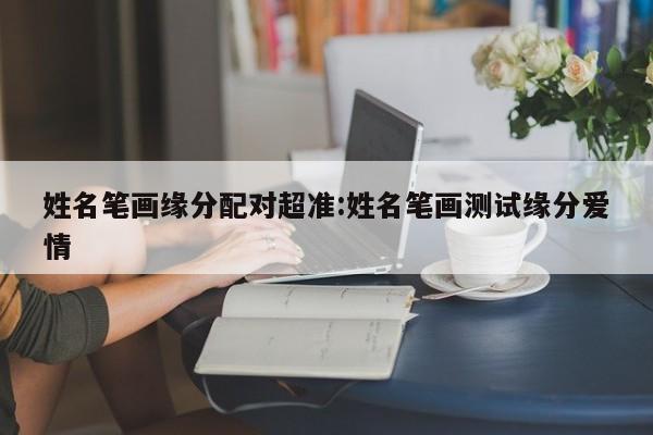 姓名笔画缘分配对超准:姓名笔画测试缘分爱情