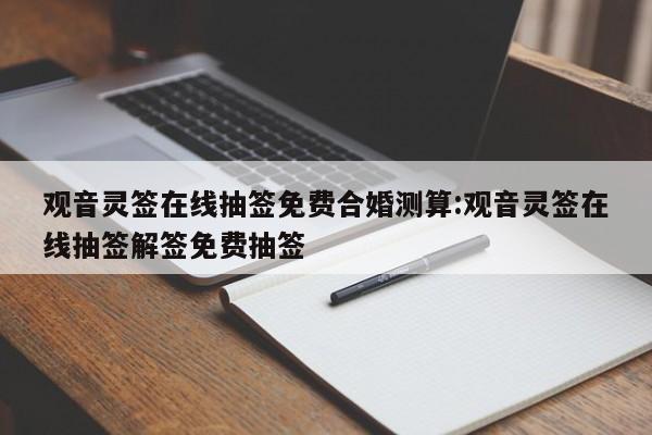 观音灵签在线抽签免费合婚测算:观音灵签在线抽签解签免费抽签