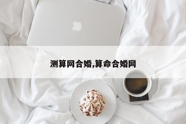 测算网合婚,算命合婚网