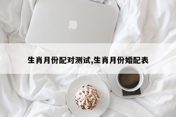 生肖月份配对测试,生肖月份婚配表