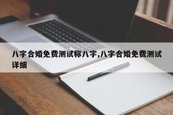 八字合婚免费测试称八字,八字合婚免费测试详细