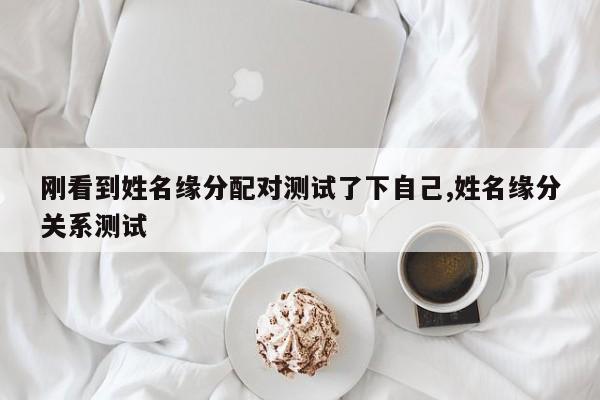 刚看到姓名缘分配对测试了下自己,姓名缘分关系测试