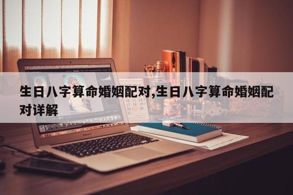 生日八字算命婚姻配对,生日八字算命婚姻配对详解