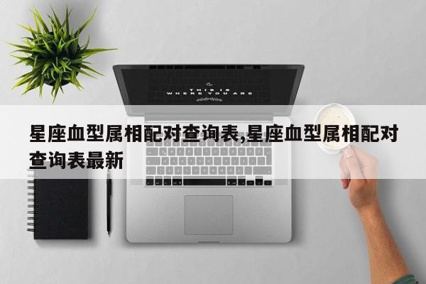 星座血型属相配对查询表,星座血型属相配对查询表最新