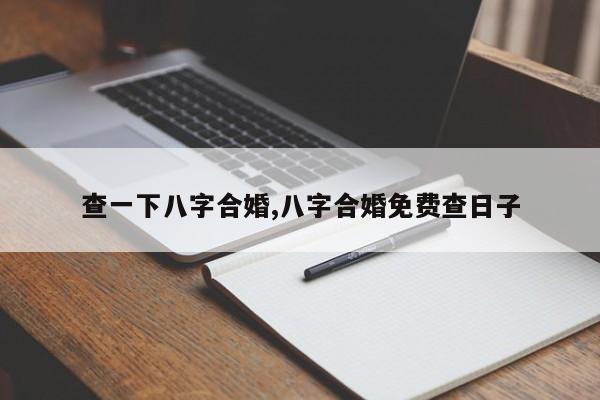 查一下八字合婚,八字合婚免费查日子
