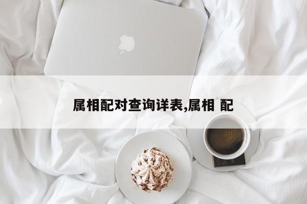 属相配对查询详表,属相 配