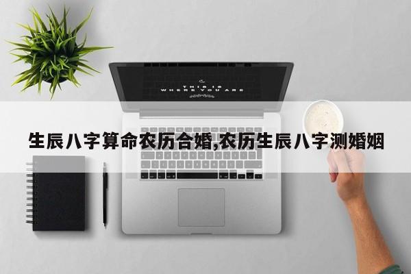生辰八字算命农历合婚,农历生辰八字测婚姻