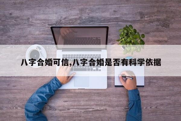 八字合婚可信,八字合婚是否有科学依据