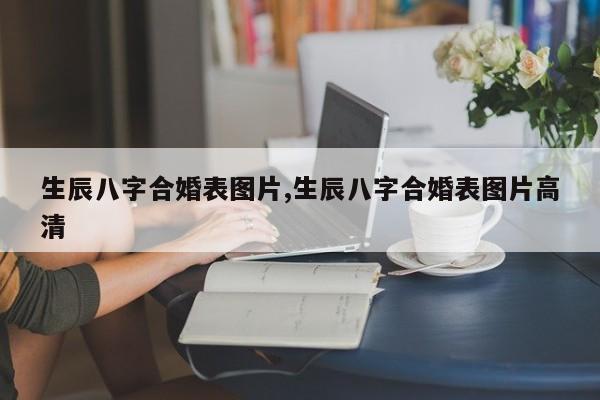 生辰八字合婚表图片,生辰八字合婚表图片高清