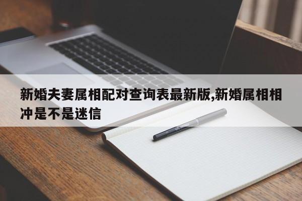 新婚夫妻属相配对查询表最新版,新婚属相相冲是不是迷信