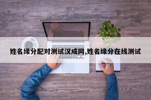 姓名缘分配对测试汉成网,姓名缘分在线测试
