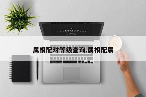 属相配对等级查询,属相配属