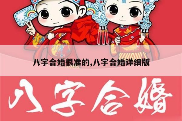 八字合婚很准的,八字合婚详细版