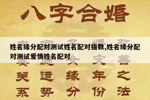 姓名缘分配对测试姓名配对指数,姓名缘分配对测试爱情姓名配对