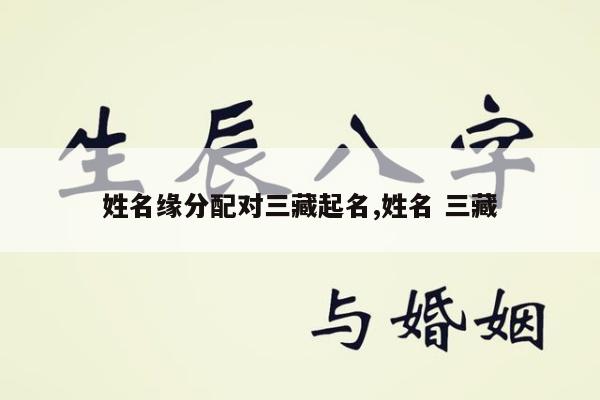 姓名缘分配对三藏起名,姓名 三藏