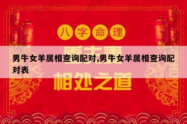 男牛女羊属相查询配对,男牛女羊属相查询配对表
