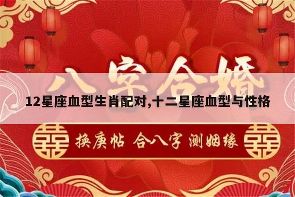 12星座血型生肖配对,十二星座血型与性格