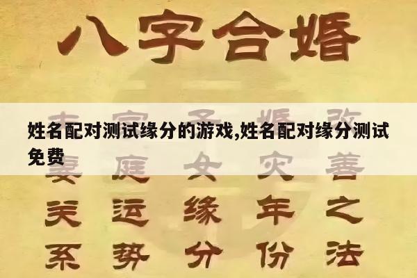 姓名配对测试缘分的游戏,姓名配对缘分测试免费
