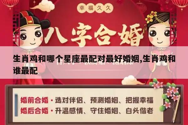 生肖鸡和哪个星座最配对最好婚姻,生肖鸡和谁最配