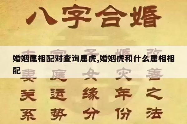婚姻属相配对查询属虎,婚姻虎和什么属相相配