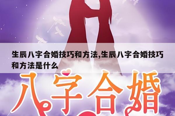 生辰八字合婚技巧和方法,生辰八字合婚技巧和方法是什么