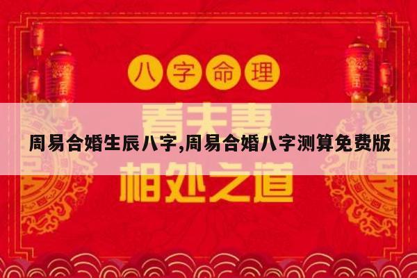 周易合婚生辰八字,周易合婚八字测算免费版
