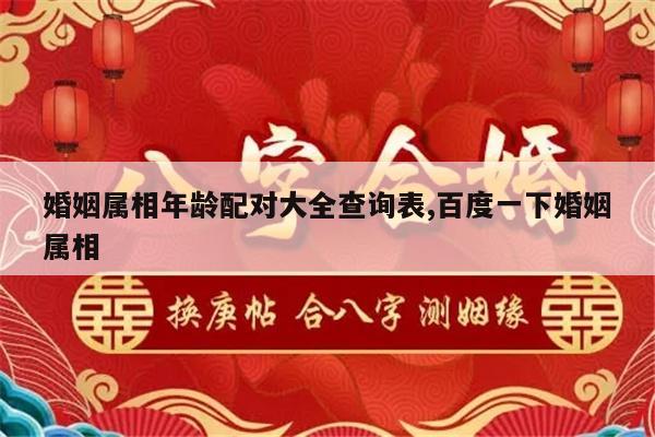 婚姻属相年龄配对大全查询表,百度一下婚姻属相