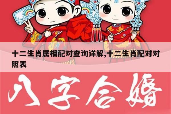 十二生肖属相配对查询详解,十二生肖配对对照表