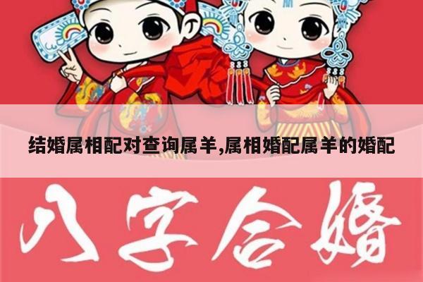 结婚属相配对查询属羊,属相婚配属羊的婚配