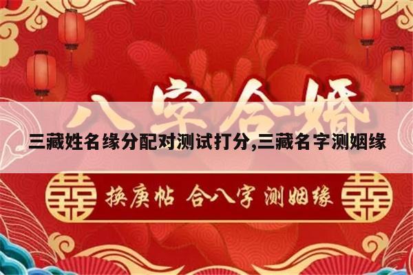 三藏姓名缘分配对测试打分,三藏名字测姻缘