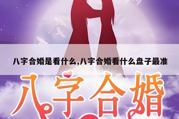 八字合婚是看什么,八字合婚看什么盘子最准