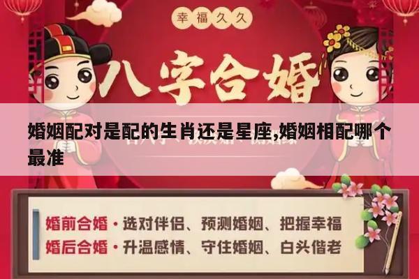 婚姻配对是配的生肖还是星座,婚姻相配哪个最准