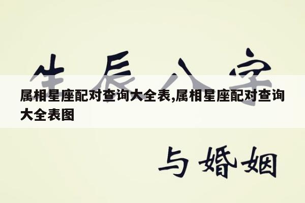 属相星座配对查询大全表,属相星座配对查询大全表图