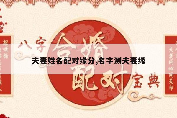 夫妻姓名配对缘分,名字测夫妻缘