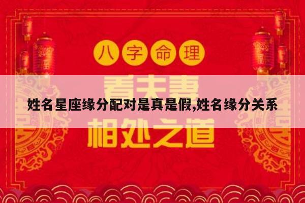 姓名星座缘分配对是真是假,姓名缘分关系