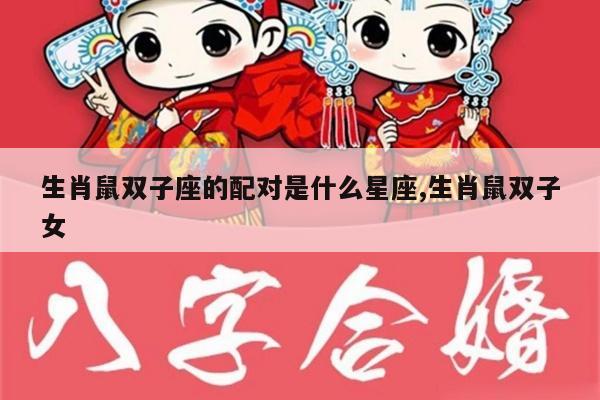 生肖鼠双子座的配对是什么星座,生肖鼠双子女