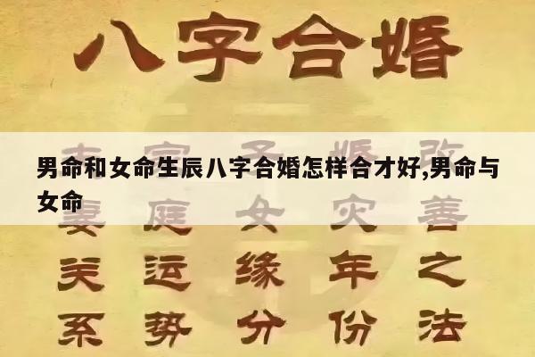 男命和女命生辰八字合婚怎样合才好,男命与女命