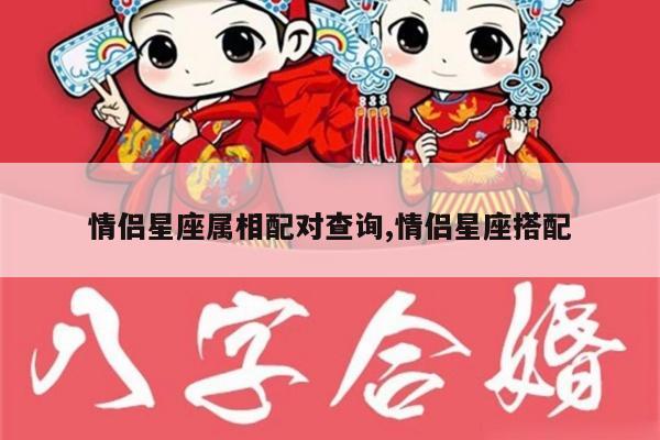 情侣星座属相配对查询,情侣星座搭配