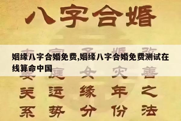 姻缘八字合婚免费,姻缘八字合婚免费测试在线算命中国