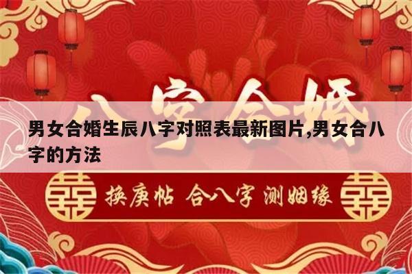男女合婚生辰八字对照表最新图片,男女合八字的方法