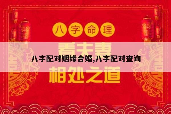 八字配对姻缘合婚,八字配对查询