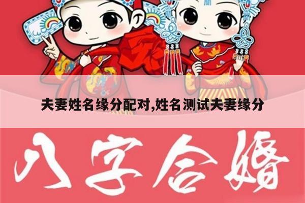 夫妻姓名缘分配对,姓名测试夫妻缘分