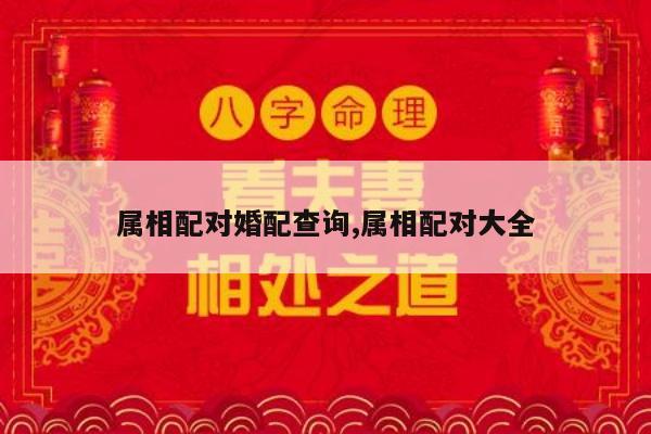 属相配对婚配查询,属相配对大全
