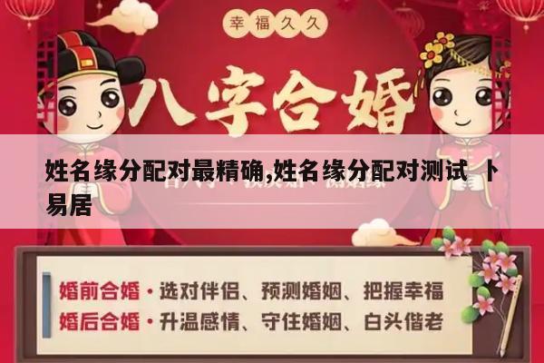 姓名缘分配对最精确,姓名缘分配对测试 卜易居