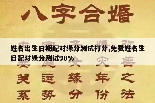 姓名出生日期配对缘分测试打分,免费姓名生日配对缘分测试98%