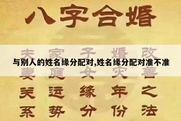 与别人的姓名缘分配对,姓名缘分配对准不准