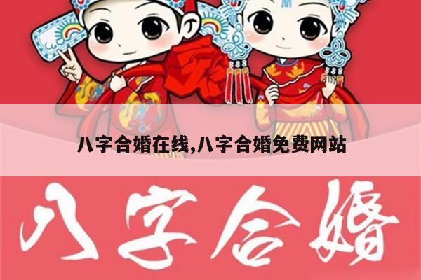 八字合婚在线,八字合婚免费网站