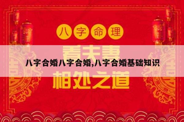 八字合婚八字合婚,八字合婚基础知识