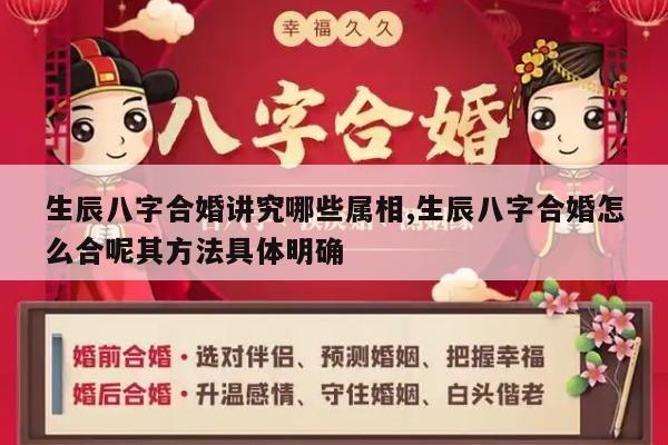 生辰八字合婚讲究哪些属相,生辰八字合婚怎么合呢其方法具体明确