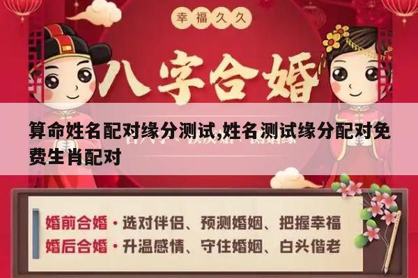 算命姓名配对缘分测试,姓名测试缘分配对免费生肖配对